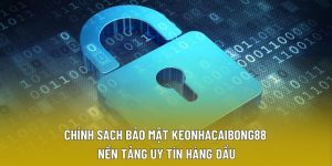 Chính Sách Bảo Mật Keonhacaibong88 – Nền Tảng Uy Tín Hàng Đầu
