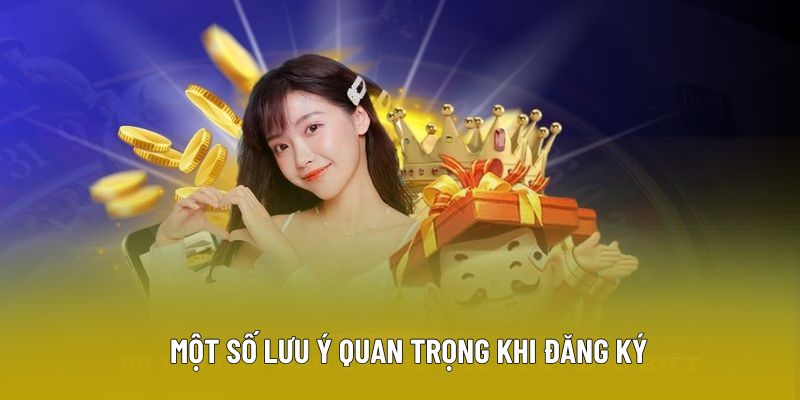 Một số lưu ý quan trọng khi đăng ký Một số lưu ý quan trọng khi đăng ký