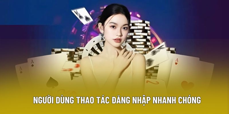 Người dùng thao tác đăng nhập nhanh chóng