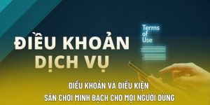 Điều Khoản Và Điều Kiện – Sân Chơi Minh Bạch Cho Mọi Người Dùng