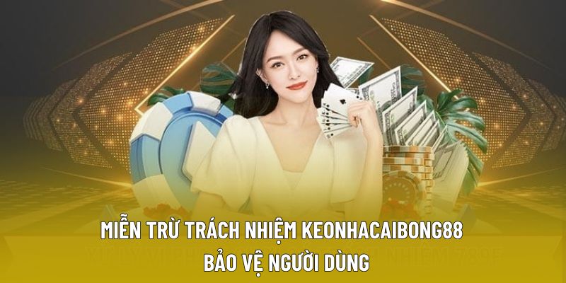 Miễn Trừ Trách Nhiệm Keonhacaibong88 – Bảo Vệ Người Dùng